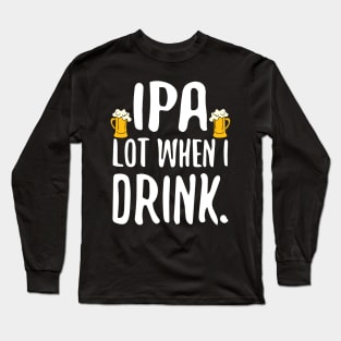 Funny IPA Lot When I Drink Craft Beer Drinker Long Sleeve T-Shirt